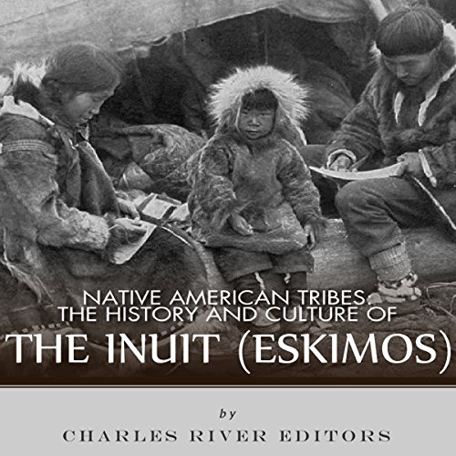 Native American Tribes: The History and Culture of the Inuit (Eskimos)
