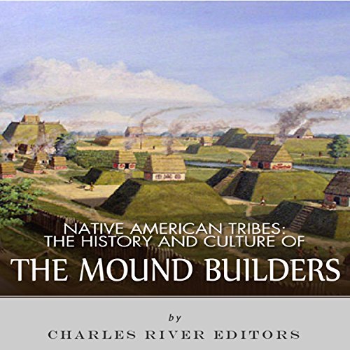 Native American Tribes: The History and Culture of the Mound Builders