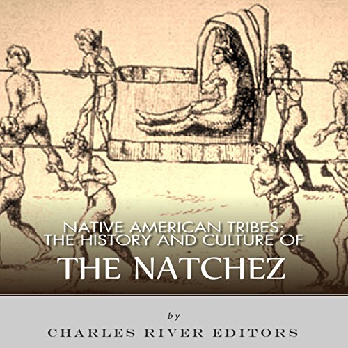 Native American Tribes: The History and Culture of the Natchez by Charles River Editors