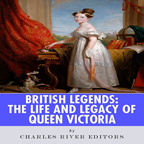 British Legends: The Life and Legacy of Queen Victoria by Charles River Editors