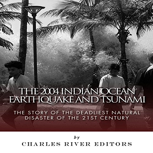 The 2004 Indian Ocean Earthquake and Tsunami by Charles River Editors