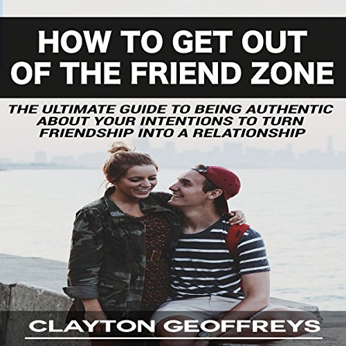 How to Get Out of the Friend Zone by Clayton Geoffreys