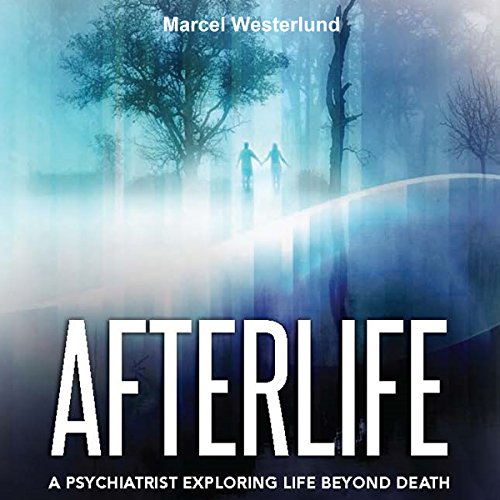 Afterlife: A Psychiatrist Exploring Life Beyond Death by Marcel Westerlund