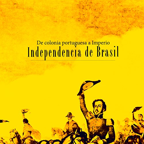 Independencia de Brasil: De colonia portuguesa a Imperio [Independence of Brazil: A Portuguese colony turns into an empire] by Online Studio Productions