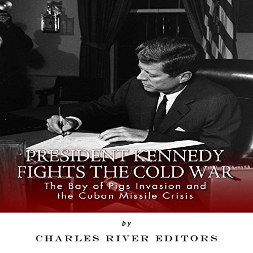 President Kennedy Fights the Cold War by Charles River Editors