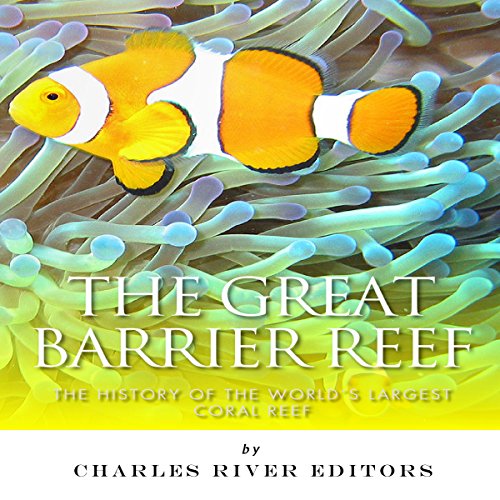The Great Barrier Reef by Charles River Editors