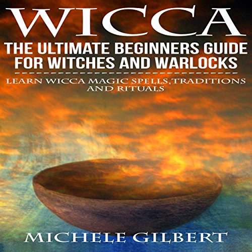 Wicca: The Ultimate Beginners Guide for Witches and Warlocks