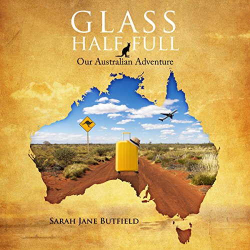 Glass Half Full: Our Australian Adventure (Sarah Jane's Travel Memoir Series Book 1)