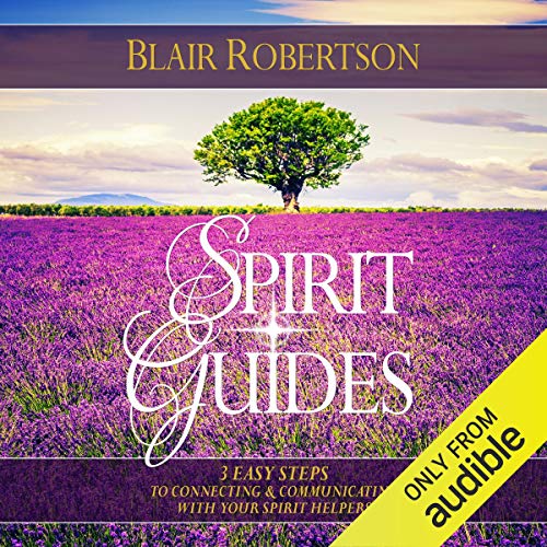 Spirit Guides: 3 Easy Steps to Connecting and Communicating with Your Spirit Helpers