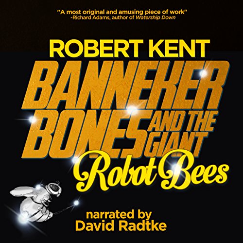 Banneker Bones and the Giant Robot Bees (The And Then Story Book 1) by Robert Kent