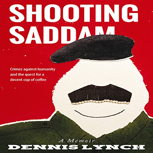 Shooting Saddam: a Memoir by Dennis Lynch