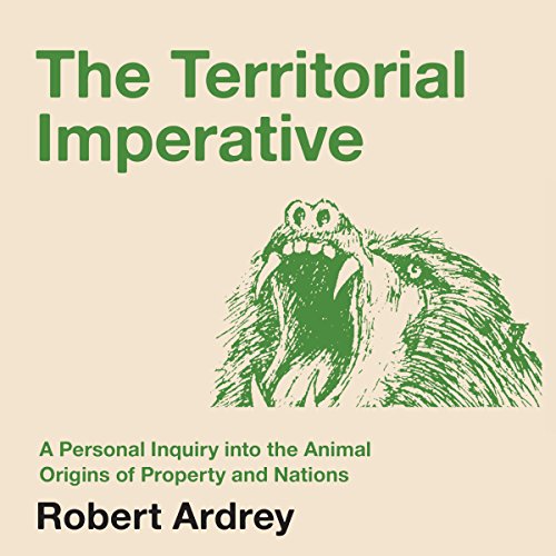 The Territorial Imperative: A Personal Inquiry into the Animal Origins of Property and Nations