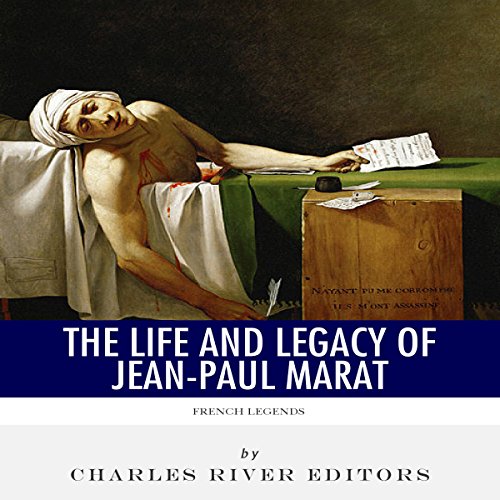 French Legends: The Life and Legacy of Jean-Paul Marat by Charles River Editors