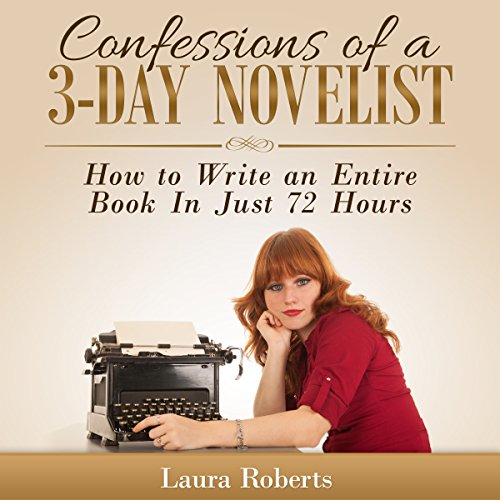 Confessions of a 3-Day Novelist: How to Write an Entire Book in Just 72 Hours