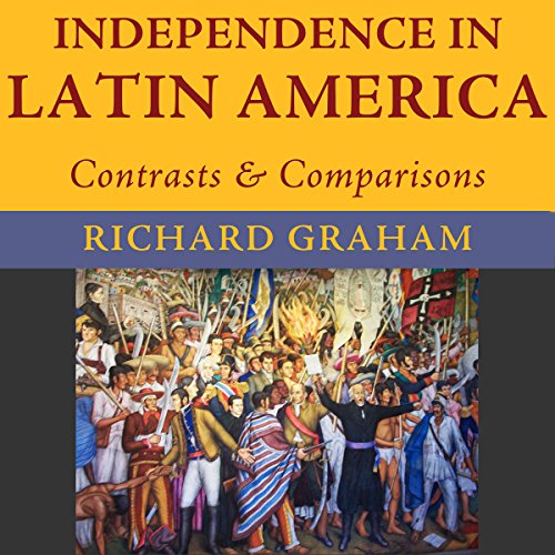 Independence in Latin America: Contrasts and Comparisons by Richard Graham