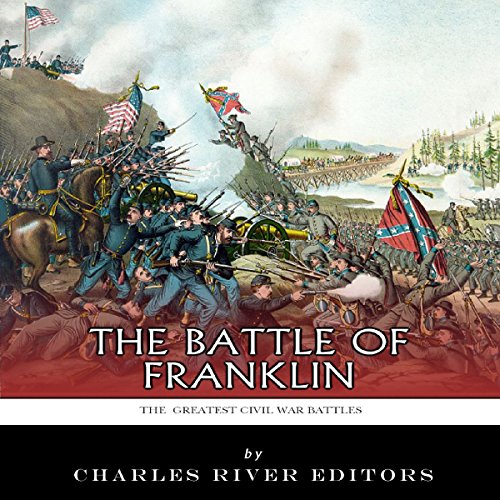 The Greatest Civil War Battles: The Battle of Franklin