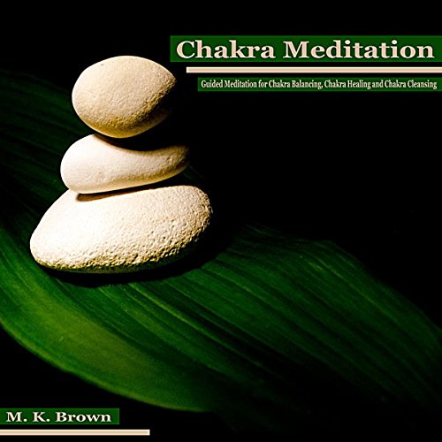 Chakra Meditation: Guided Meditation for Chakra Balancing, Chakra Healing and Chakra Cleansing