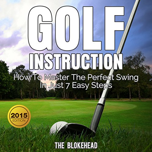 Golf Instruction: How to Master the Perfect Swing in Just 7 Easy Steps