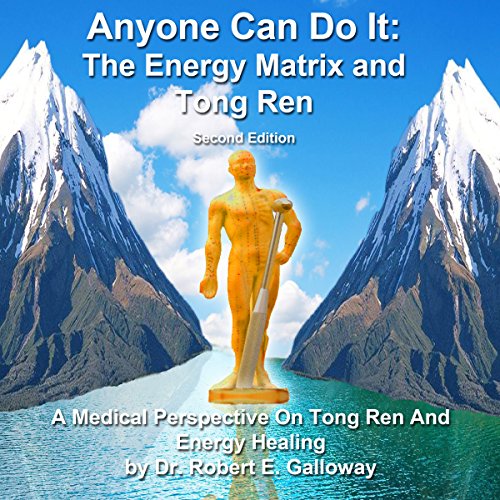 Anyone Can Do It: The Energy Matrix and Tong Ren by Dr. Robert E. Galloway