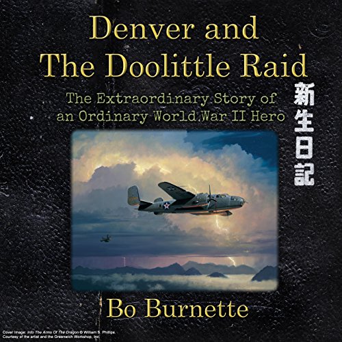 Denver and the Doolittle Raid: The Extraordinary Story of an Ordinary World War II Hero
