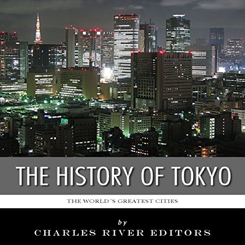 The World's Greatest Cities: The History of Tokyo by Charles River Editors