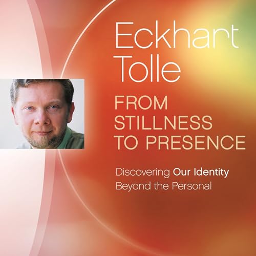 From Stillness to Presence by Eckhart Tolle