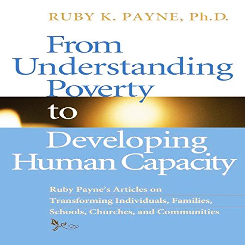 From Understanding Poverty to Developing Human Capacity by Ruby K. Payne