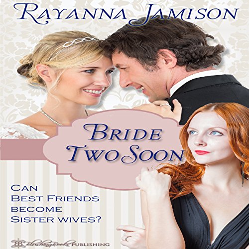 Bride Two Soon: Can Best Friends Become Sister Wives? by Rayanna Jamison