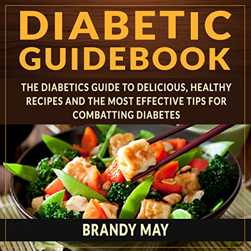 Diabetic Guidebook: The Diabetic's Guide to Delicious, Healthy Recipes and the Most Effective Tips for Combatting Diabetes