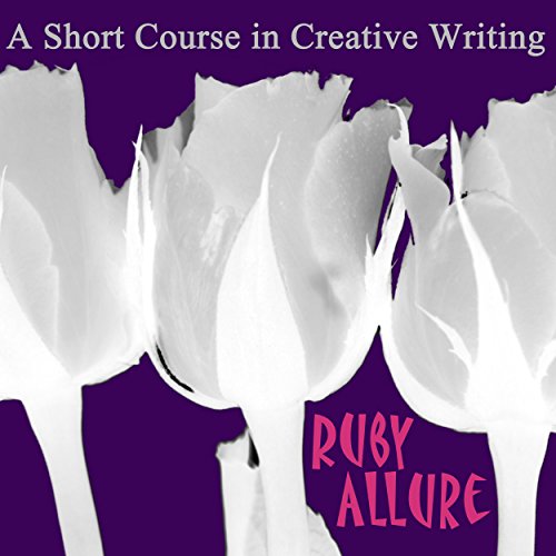 A Short Course In Creative Writing by Ruby Allure
