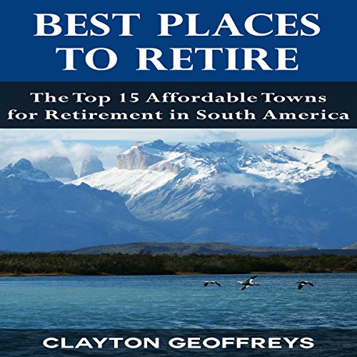 Best Places to Retire: The Top 15 Affordable Towns for Retirement in South America