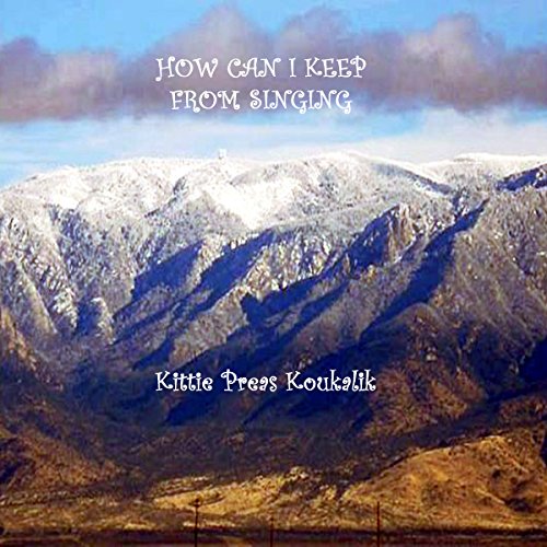 How Can I Keep from Singing by Kittie Preas Koukalik