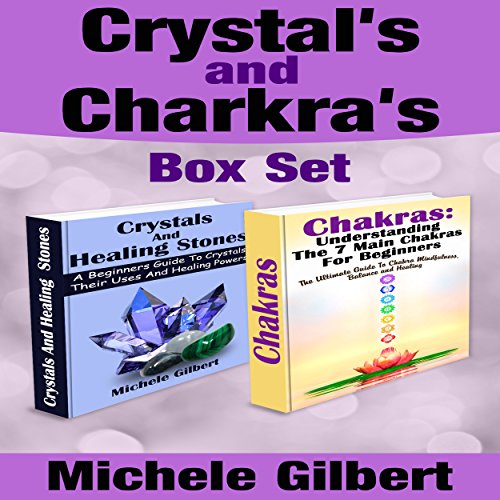 The Beginner's Guide to Chakras and Crystals Box Set:: A Beginner's Guide to Crystals: Their Uses and Healing Powers and Chakras: Understanding the 7 Main Chakras