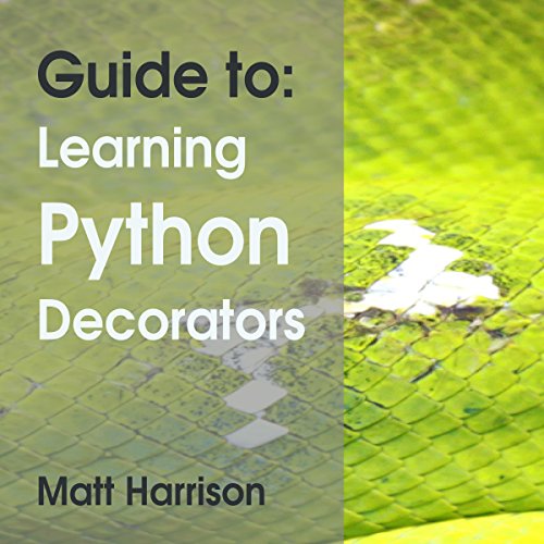 Guide To: Learning Python Decorators by Matt Harrison