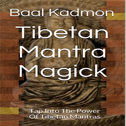 Tibetan Mantra Magick: Tap Into the Power of Tibetan Mantras