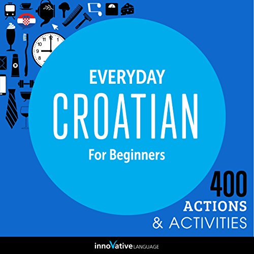 Everyday Croatian for Beginners - 400 Actions & Activities by Innovative Language Learning LLC