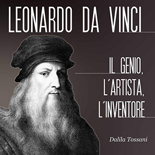 Leonardo Da Vinci: L'uomo, l'artista, lo scienziato