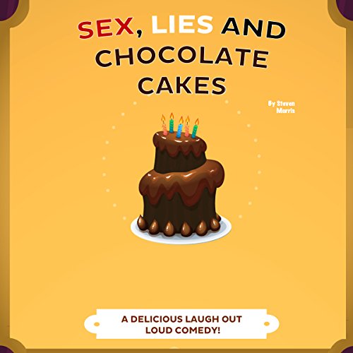 Sex, Lies and Chocolate Cakes by Steven Morris