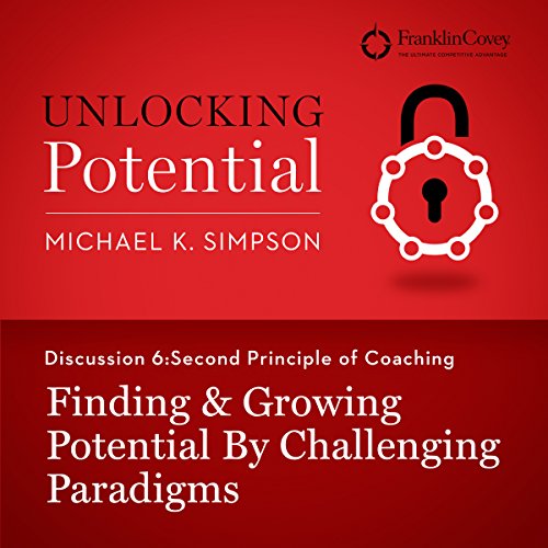 Discussion 6: Second Principle of Coaching - Finding & Growing Potential by Challenging Paradigms