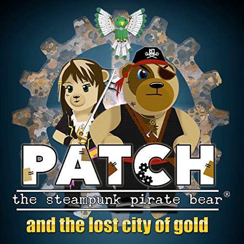Patch the Steampunk Pirate Bear and the Lost City of Gold
