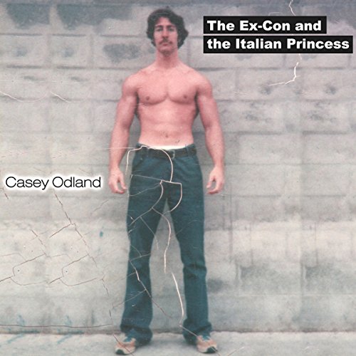 The Ex-Con and the Italian Princess by Casey Odland