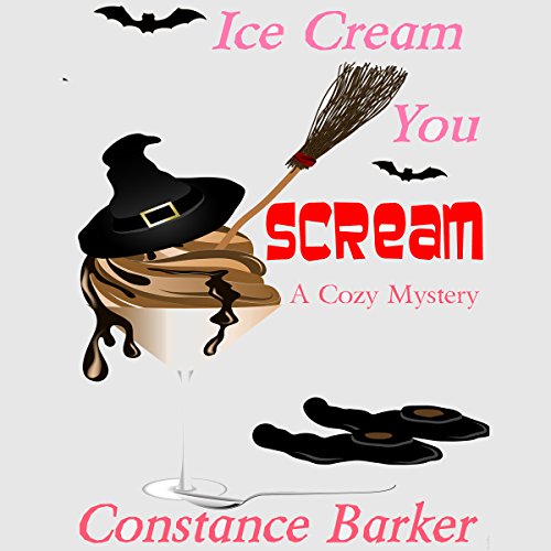 Ice Cream You Scream: A Cozy Mystery by Constance Barker