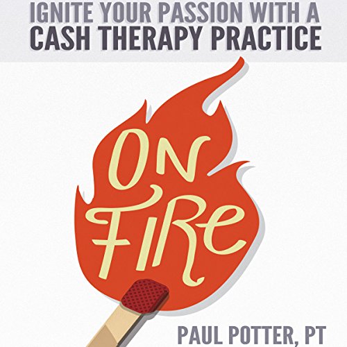 On Fire: Ignite Your Passion with a Cash Therapy Practice by Paul Potter