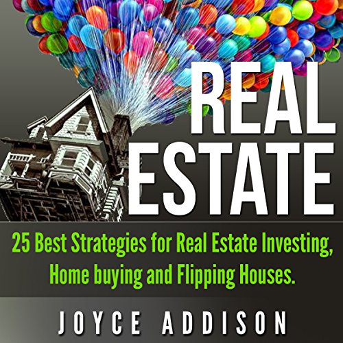 Real Estate: 25 Best Strategies for Real Estate Investing, Home Buying, and Flipping Houses by Joyce Addison