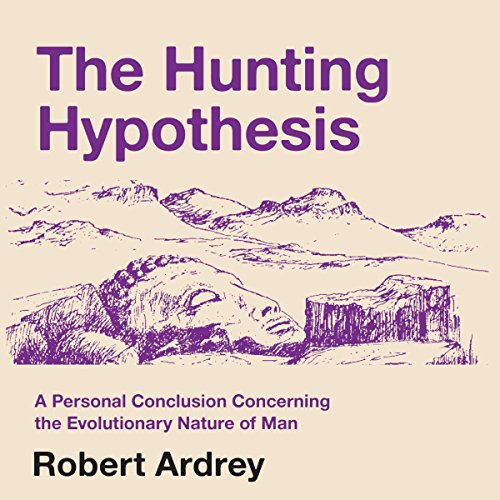 The Hunting Hypothesis: A Personal Conclusion Concerning the Evolutionary Nature of Man