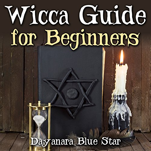 Wicca Guide for Beginners by Dayanara Blue Star