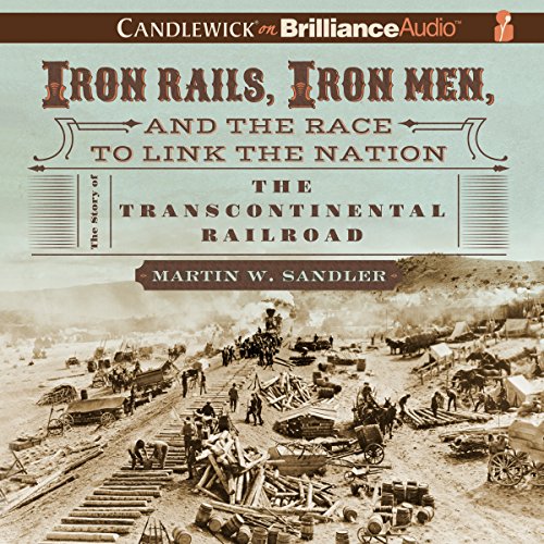 Iron Rails, Iron Men, and the Race to Link the Nation