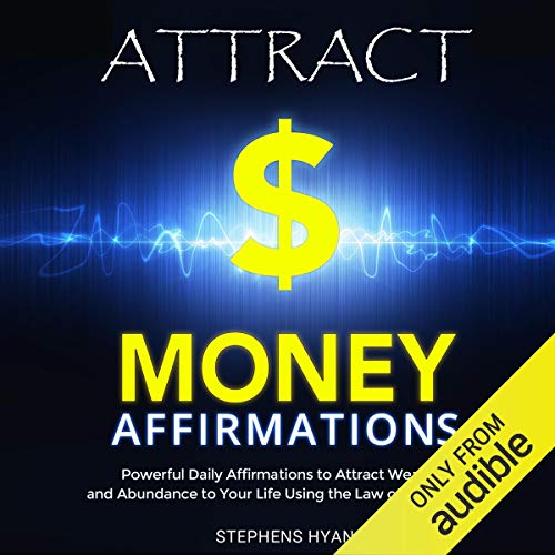 Attract Money Affirmations: Powerful Daily Affirmations to Attract Wealth and Abundance to Your Life Using the Law of Attraction by Stephens Hyang
