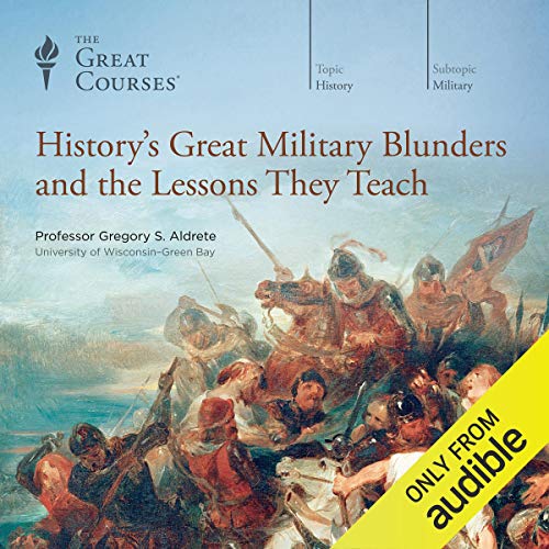 History's Great Military Blunders and the Lessons They Teach