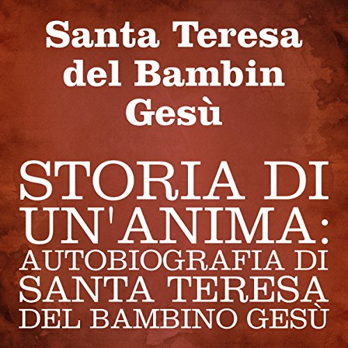 Storia di un'anima [Story of a Soul] by Santa Teresa del Bambin Gesù